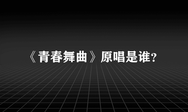 《青春舞曲》原唱是谁？