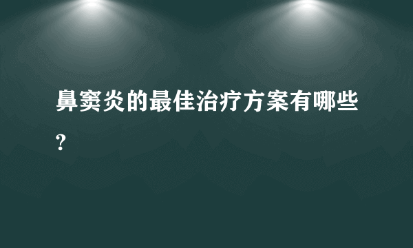 鼻窦炎的最佳治疗方案有哪些?