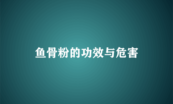 鱼骨粉的功效与危害