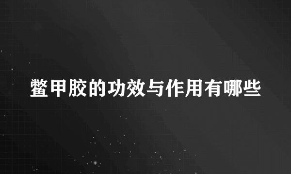 鳖甲胶的功效与作用有哪些