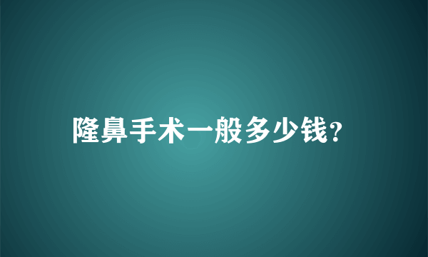 隆鼻手术一般多少钱？