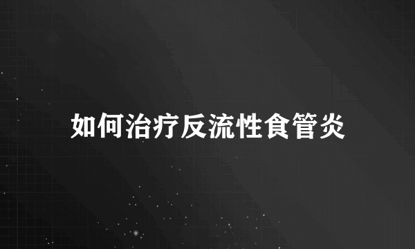 如何治疗反流性食管炎