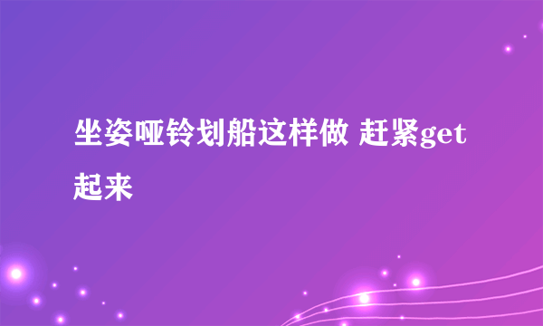 坐姿哑铃划船这样做 赶紧get起来