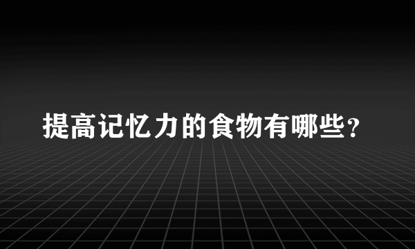 提高记忆力的食物有哪些？