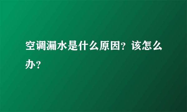 空调漏水是什么原因？该怎么办？