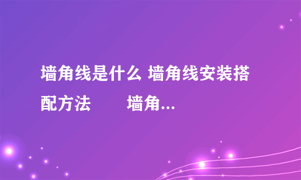 墙角线是什么 墙角线安装搭配方法       墙角线是什么