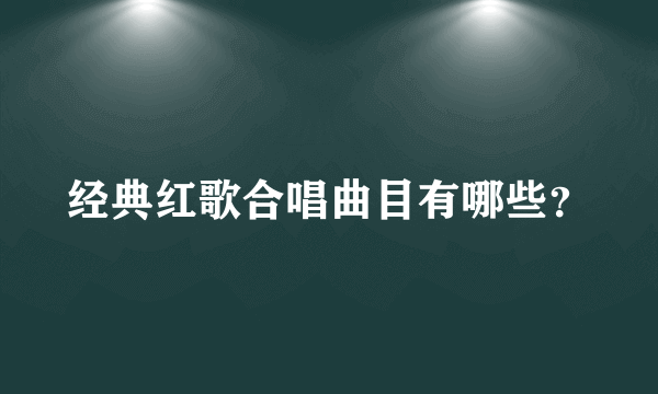 经典红歌合唱曲目有哪些？