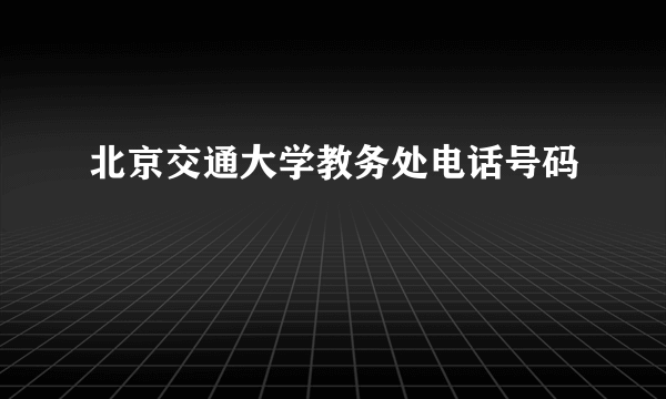 北京交通大学教务处电话号码