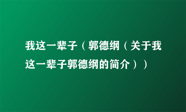 我这一辈子（郭德纲（关于我这一辈子郭德纲的简介））