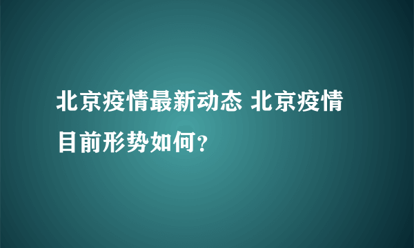 北京疫情最新动态 北京疫情目前形势如何？