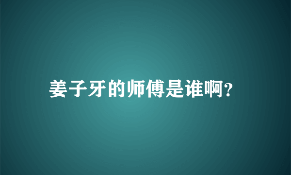 姜子牙的师傅是谁啊？