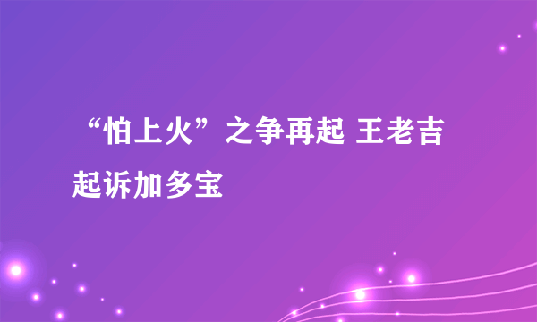 “怕上火”之争再起 王老吉起诉加多宝