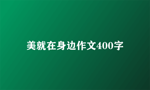 美就在身边作文400字