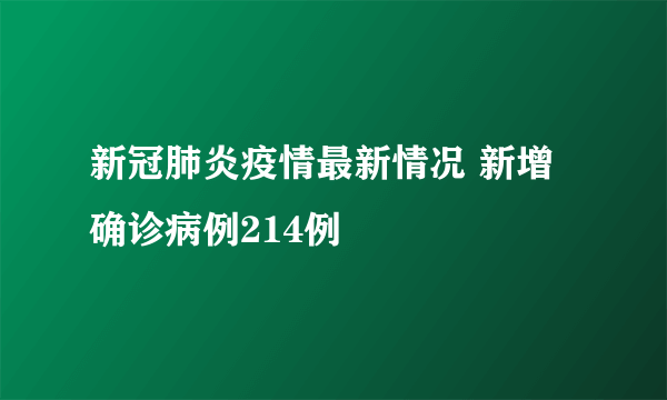 新冠肺炎疫情最新情况 新增确诊病例214例