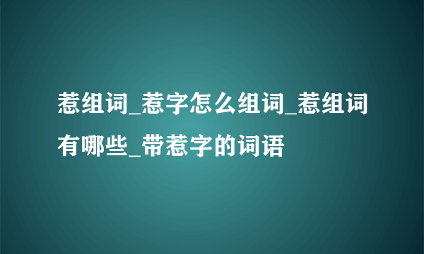 惹组词_惹字怎么组词_惹组词有哪些_带惹字的词语