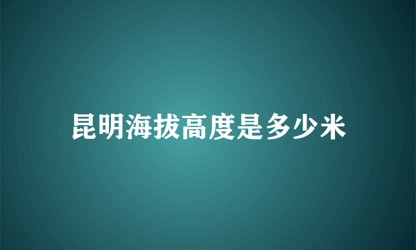 昆明海拔高度是多少米