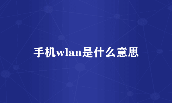 手机wlan是什么意思