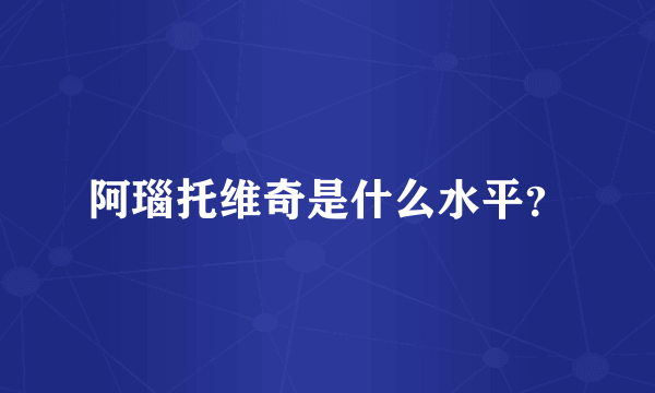 阿瑙托维奇是什么水平？