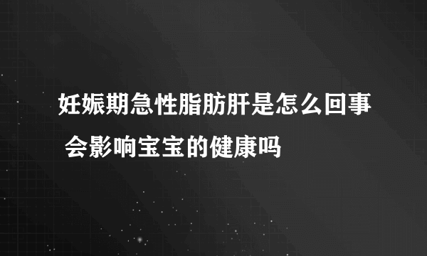 妊娠期急性脂肪肝是怎么回事 会影响宝宝的健康吗