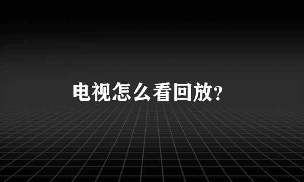 电视怎么看回放？