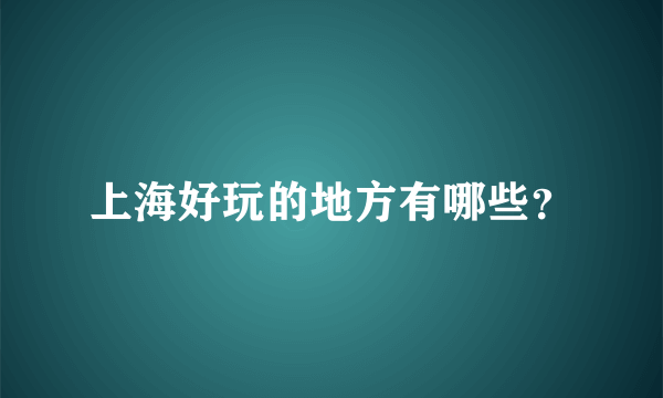 上海好玩的地方有哪些？