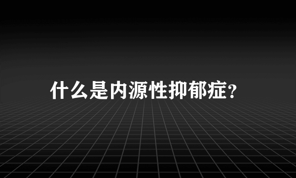 什么是内源性抑郁症？