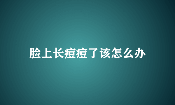 脸上长痘痘了该怎么办