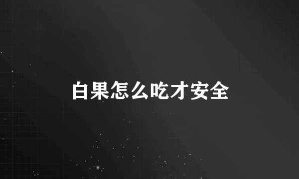 白果怎么吃才安全