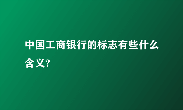 中国工商银行的标志有些什么含义?