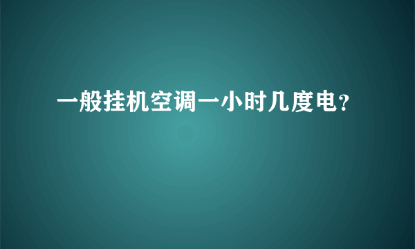 一般挂机空调一小时几度电？