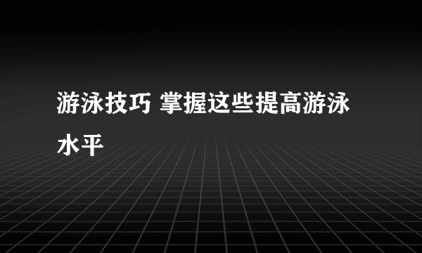 游泳技巧 掌握这些提高游泳水平