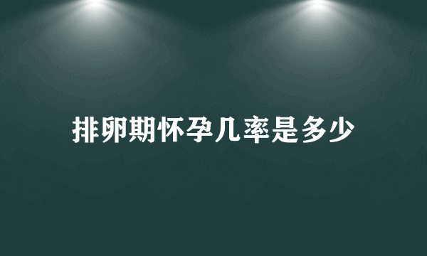 排卵期怀孕几率是多少