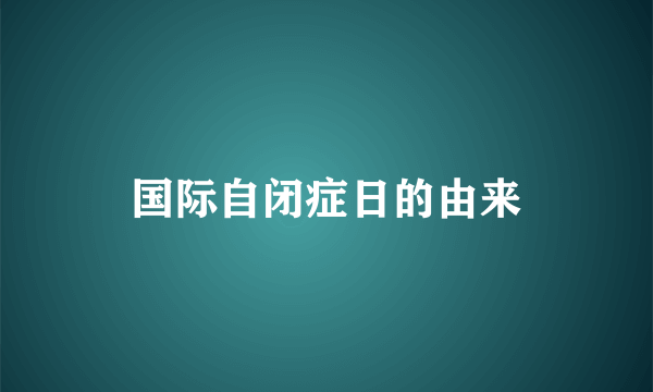 国际自闭症日的由来