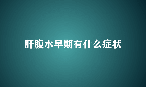 肝腹水早期有什么症状