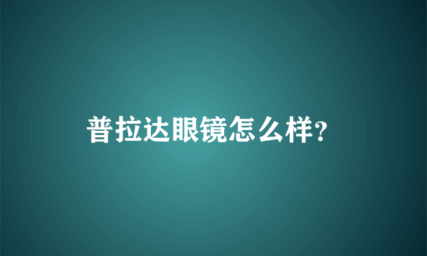 普拉达眼镜怎么样？