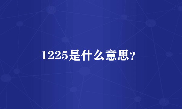 1225是什么意思？