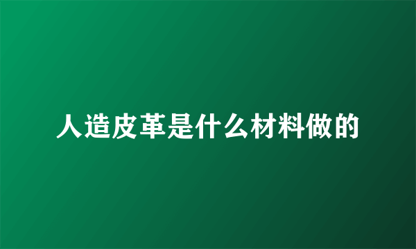 人造皮革是什么材料做的