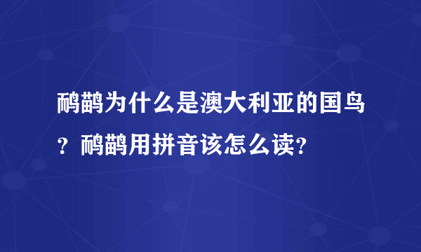 鸸鹋为什么是澳大利亚的国鸟？鸸鹋用拼音该怎么读？