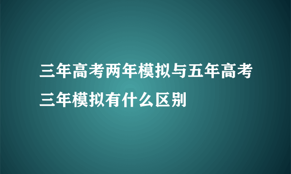 三年高考两年模拟与五年高考三年模拟有什么区别