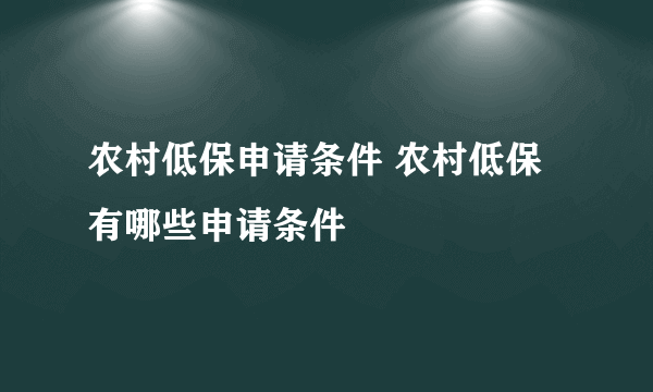 农村低保申请条件 农村低保有哪些申请条件