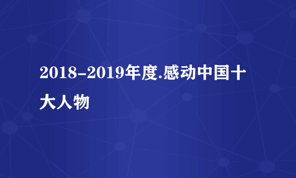 2018-2019年度.感动中国十大人物