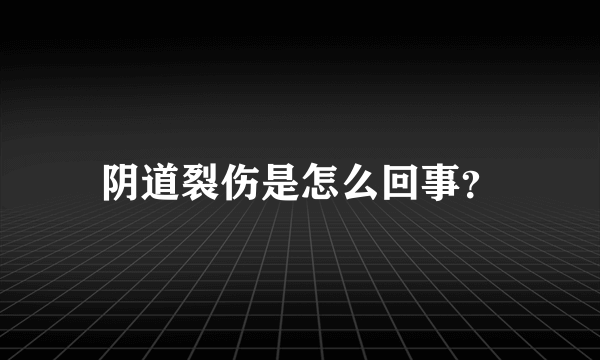 阴道裂伤是怎么回事？