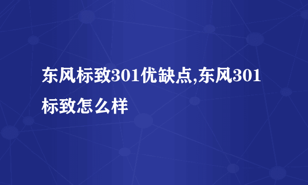 东风标致301优缺点,东风301标致怎么样