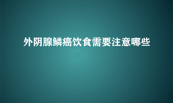 外阴腺鳞癌饮食需要注意哪些