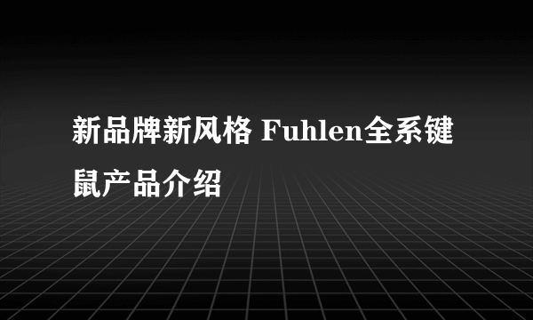 新品牌新风格 Fuhlen全系键鼠产品介绍