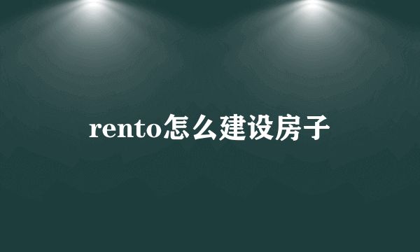 rento怎么建设房子