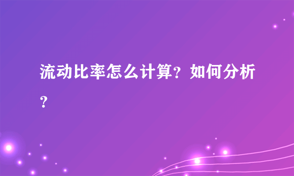 流动比率怎么计算？如何分析？