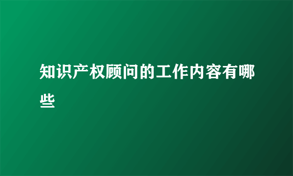 知识产权顾问的工作内容有哪些