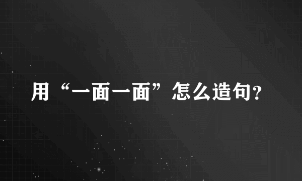 用“一面一面”怎么造句？