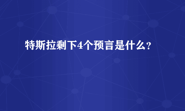 特斯拉剩下4个预言是什么？